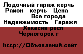 Лодочный гараж керчь › Район ­ керчь › Цена ­ 450 000 - Все города Недвижимость » Гаражи   . Хакасия респ.,Черногорск г.